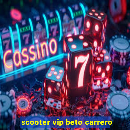 scooter vip beto carrero